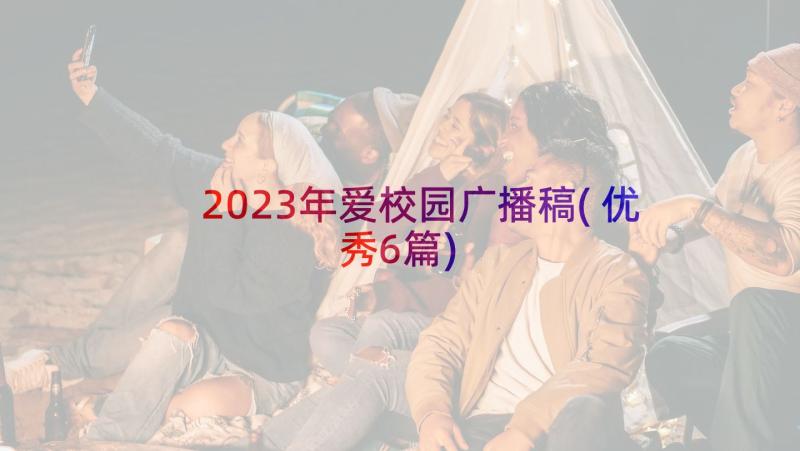 2023年爱校园广播稿(优秀6篇)