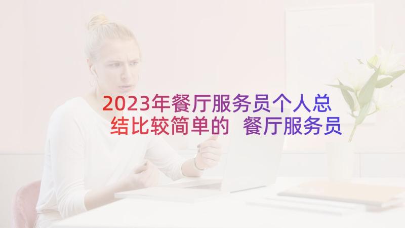 2023年餐厅服务员个人总结比较简单的 餐厅服务员个人工作总结(模板6篇)