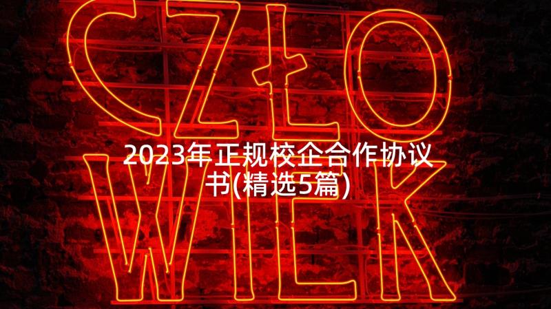 2023年正规校企合作协议书(精选5篇)