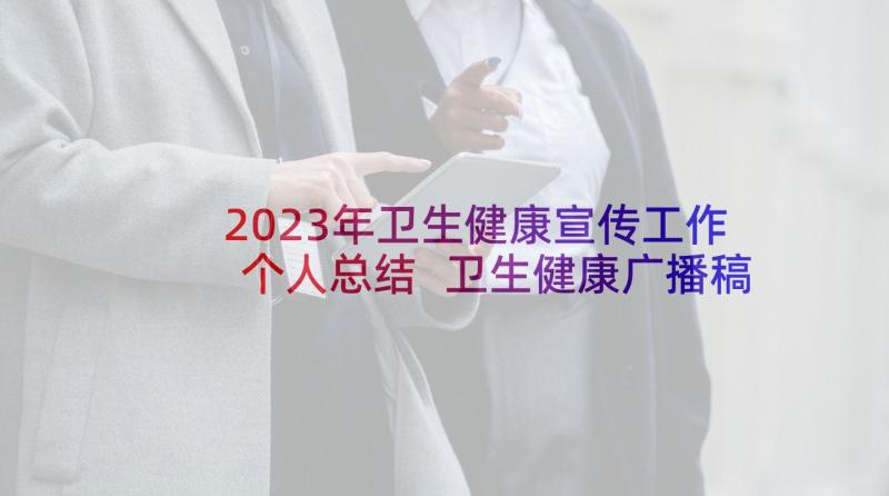 2023年卫生健康宣传工作个人总结 卫生健康广播稿(优秀8篇)