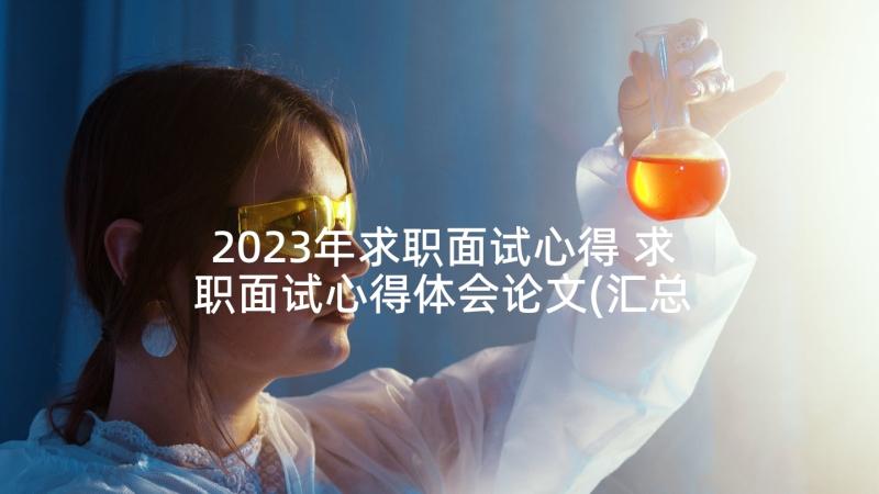 2023年求职面试心得 求职面试心得体会论文(汇总5篇)