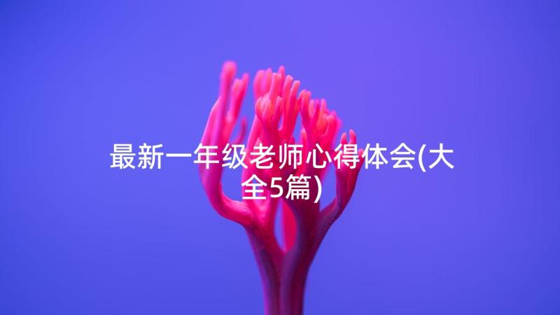 最新一年级老师心得体会(大全5篇)