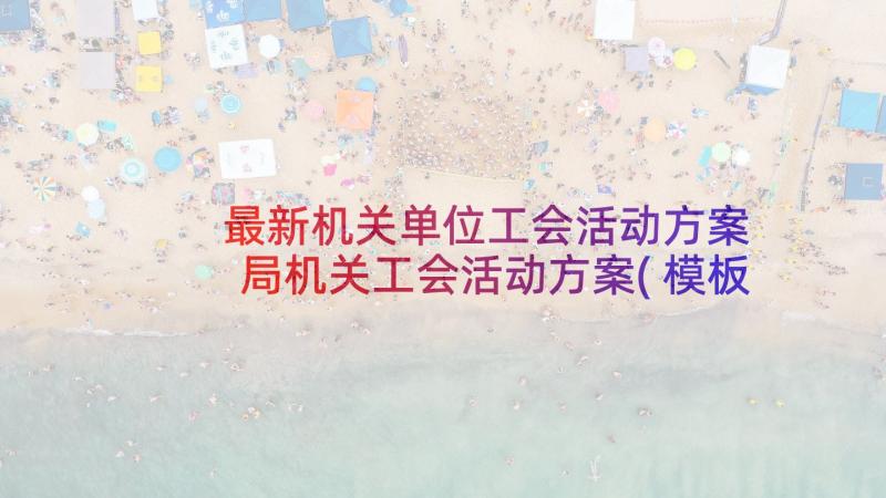 最新机关单位工会活动方案 局机关工会活动方案(模板5篇)