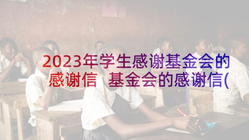 2023年学生感谢基金会的感谢信 基金会的感谢信(优秀6篇)