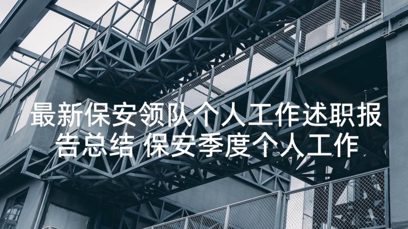 最新保安领队个人工作述职报告总结 保安季度个人工作述职报告(汇总5篇)