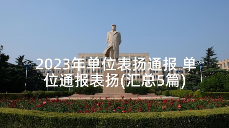 2023年单位表扬通报 单位通报表扬(汇总5篇)