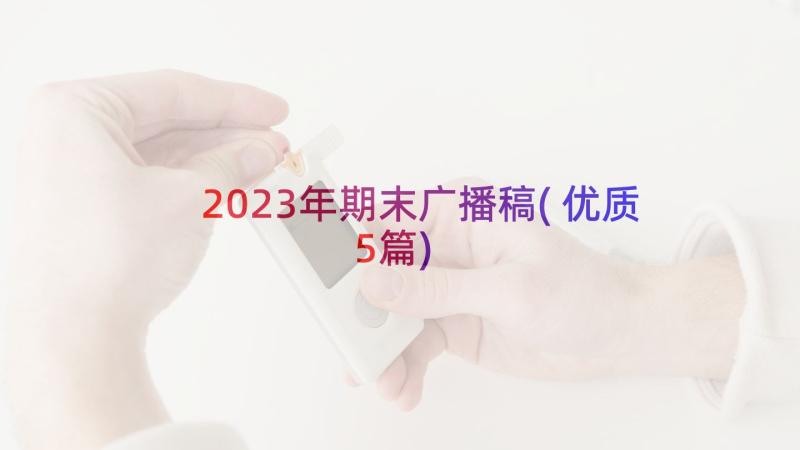 2023年期末广播稿(优质5篇)