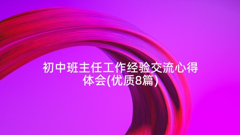 初中班主任工作经验交流心得体会(优质8篇)