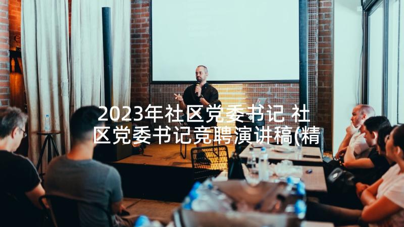 2023年社区党委书记 社区党委书记竞聘演讲稿(精选9篇)