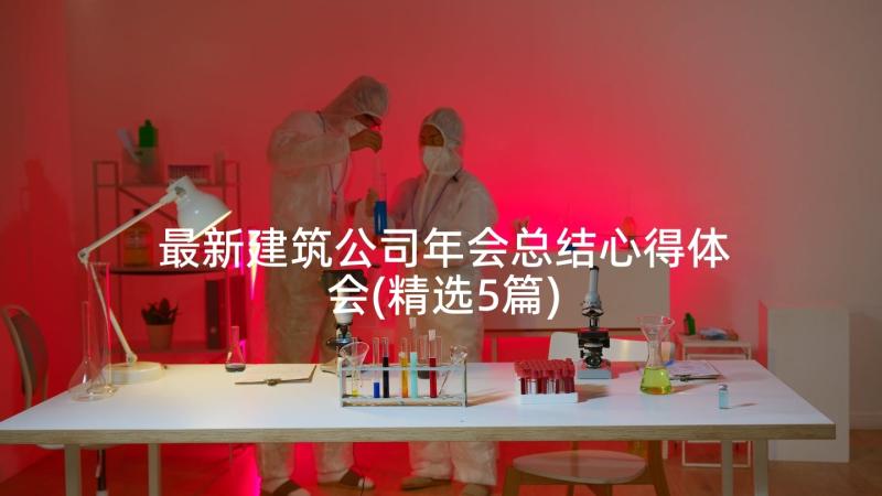 最新建筑公司年会总结心得体会(精选5篇)