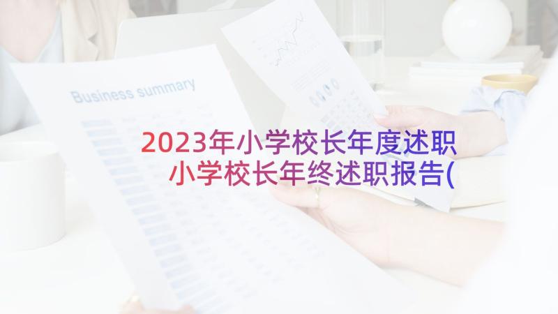 2023年小学校长年度述职 小学校长年终述职报告(精选9篇)