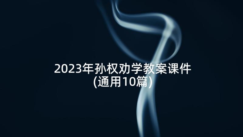 2023年孙权劝学教案课件(通用10篇)