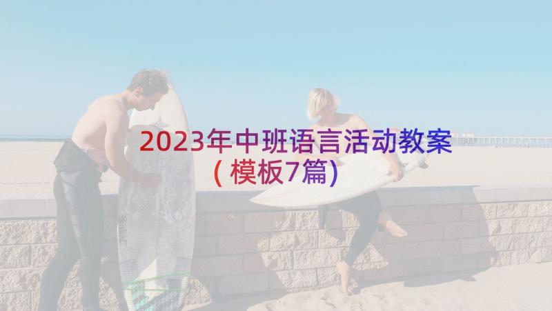 2023年中班语言活动教案(模板7篇)