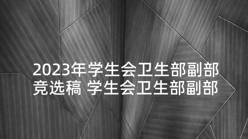 2023年学生会卫生部副部竞选稿 学生会卫生部副部长竞选演讲稿(优质9篇)