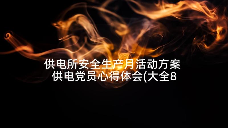 供电所安全生产月活动方案 供电党员心得体会(大全8篇)