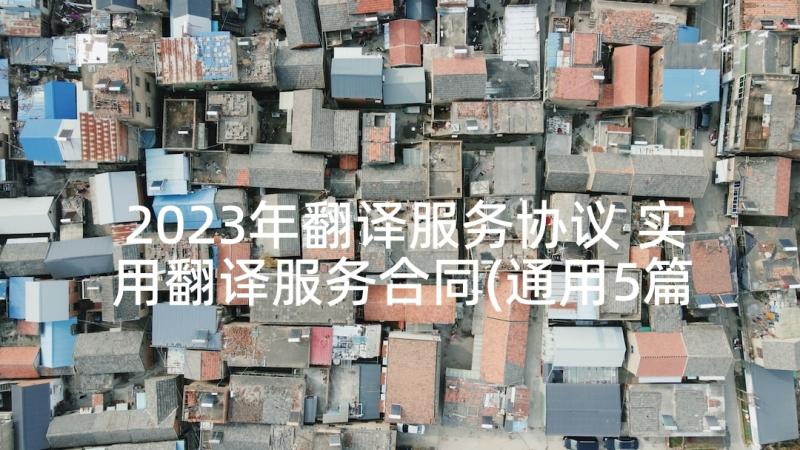 2023年翻译服务协议 实用翻译服务合同(通用5篇)