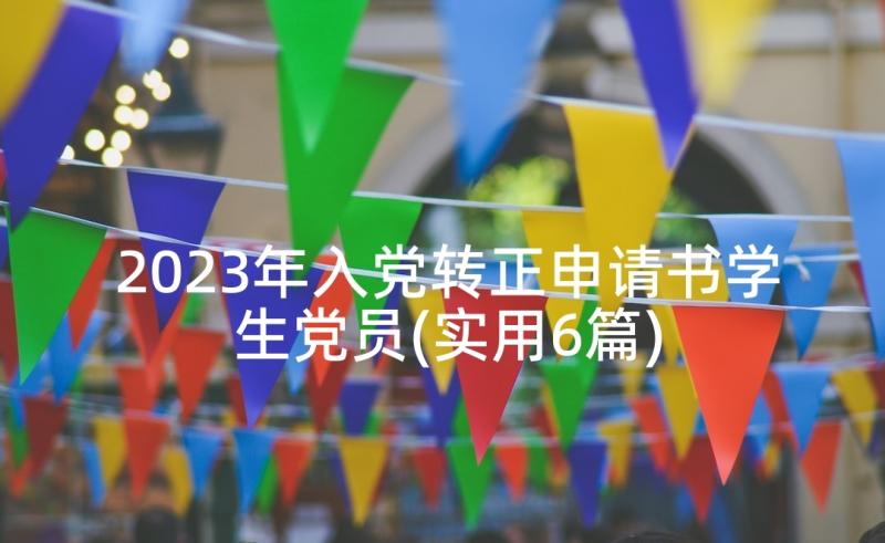 2023年入党转正申请书学生党员(实用6篇)