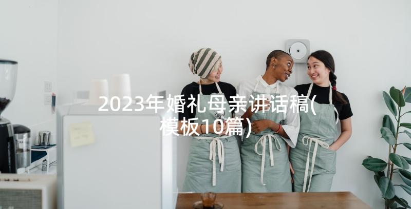 2023年婚礼母亲讲话稿(模板10篇)