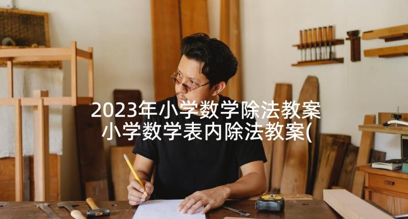 2023年小学数学除法教案 小学数学表内除法教案(汇总9篇)