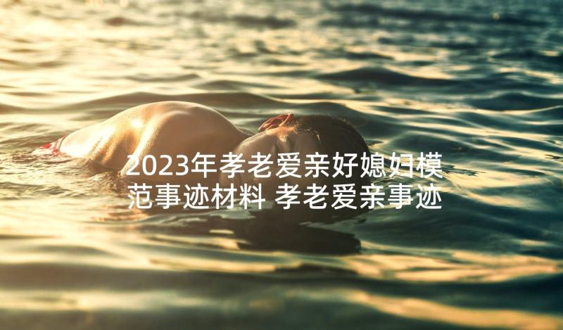 2023年孝老爱亲好媳妇模范事迹材料 孝老爱亲事迹材料(优质10篇)