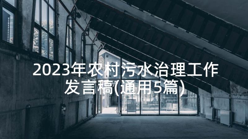 2023年农村污水治理工作发言稿(通用5篇)