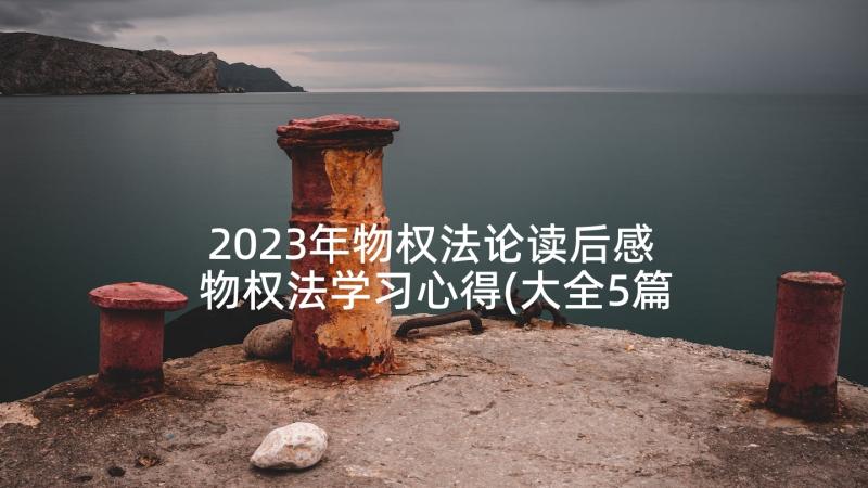 2023年物权法论读后感 物权法学习心得(大全5篇)