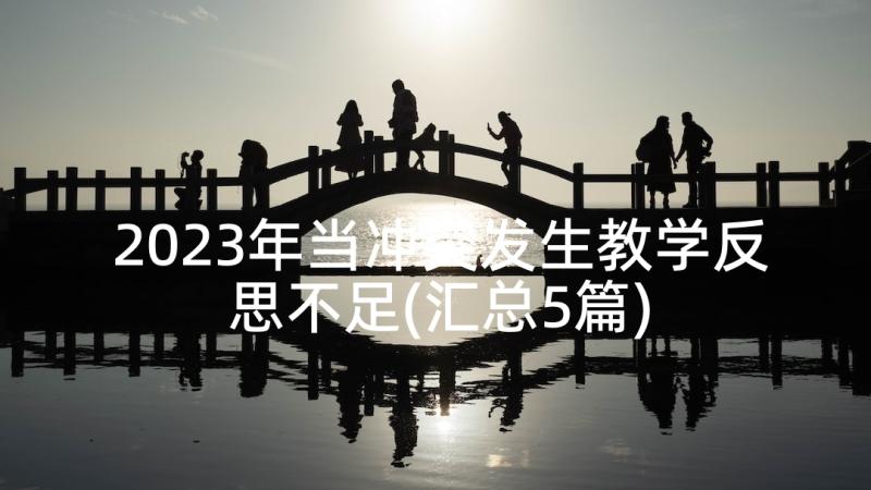 2023年当冲突发生教学反思不足(汇总5篇)