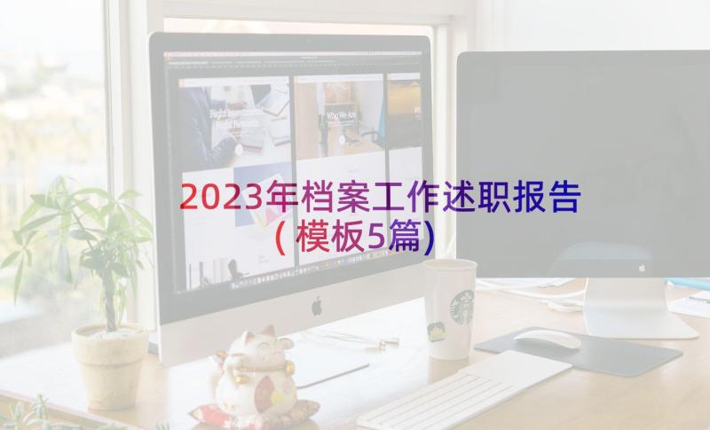 2023年档案工作述职报告(模板5篇)