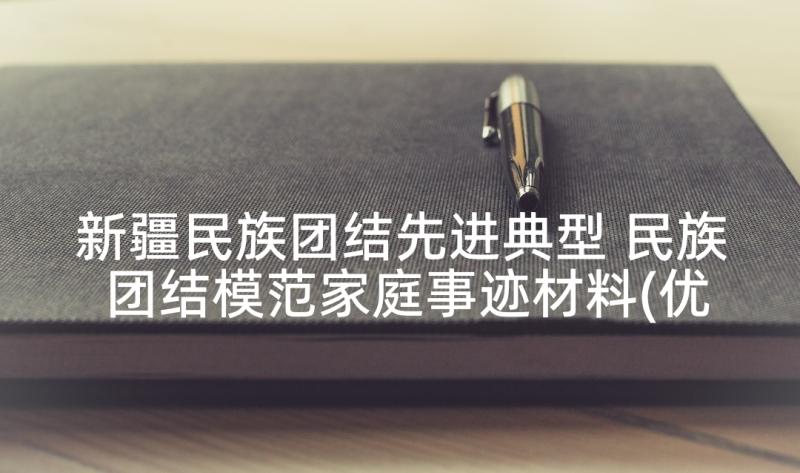 新疆民族团结先进典型 民族团结模范家庭事迹材料(优秀5篇)