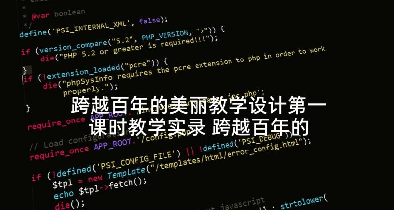 跨越百年的美丽教学设计第一课时教学实录 跨越百年的美丽教案(汇总5篇)