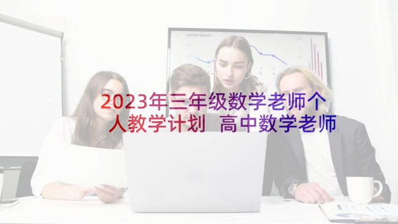 2023年三年级数学老师个人教学计划 高中数学老师个人教学计划(大全5篇)