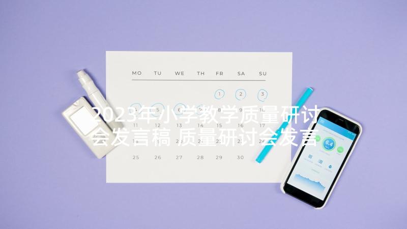 2023年小学教学质量研讨会发言稿 质量研讨会发言稿(精选5篇)