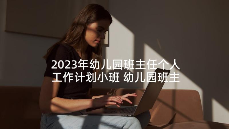 2023年幼儿园班主任个人工作计划小班 幼儿园班主任实习工作计划(精选8篇)