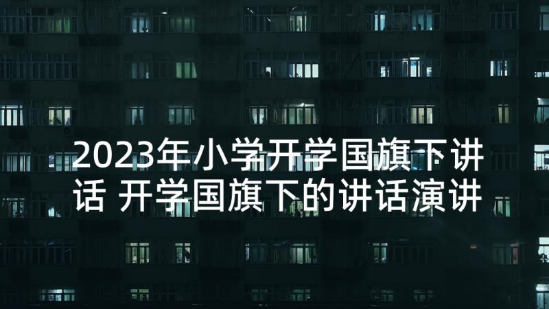 2023年小学开学国旗下讲话 开学国旗下的讲话演讲稿(汇总8篇)