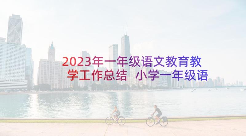 2023年一年级语文教育教学工作总结 小学一年级语文教师年度总结(实用9篇)