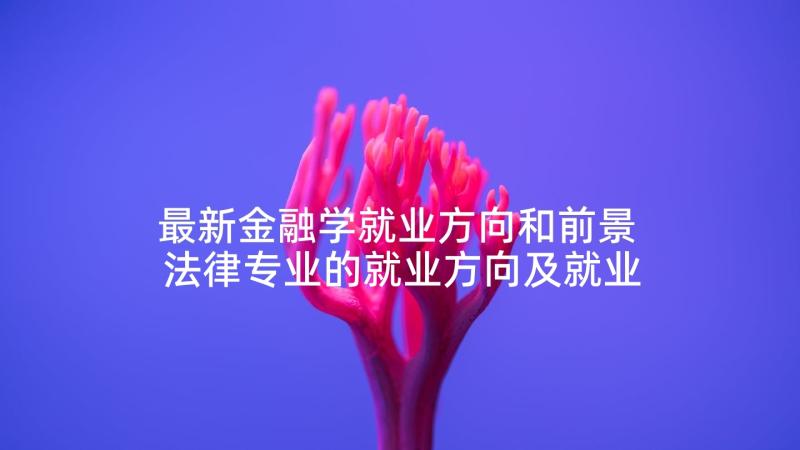 最新金融学就业方向和前景 法律专业的就业方向及就业前景分析(通用8篇)