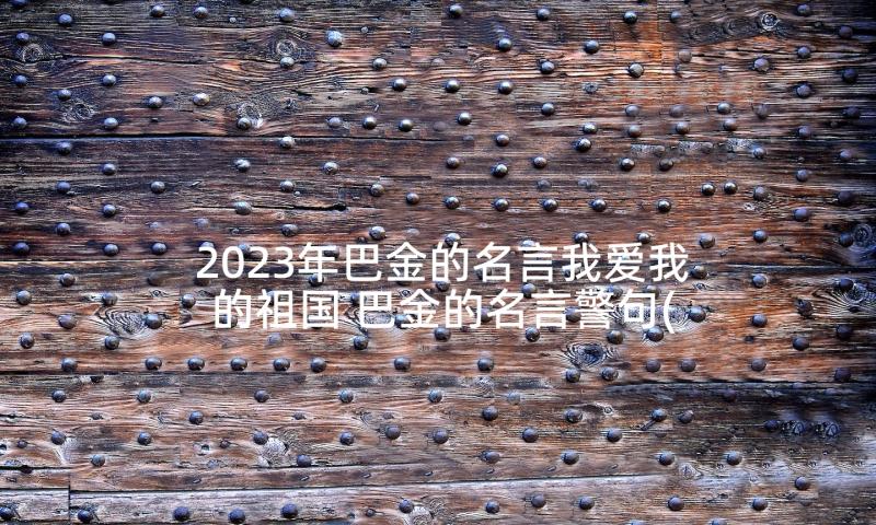 2023年巴金的名言我爱我的祖国 巴金的名言警句(大全8篇)