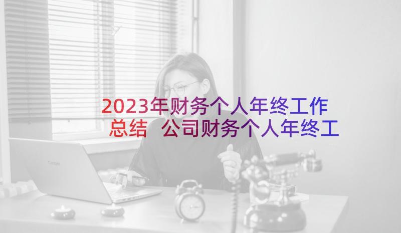 2023年财务个人年终工作总结 公司财务个人年终工作总结(实用7篇)