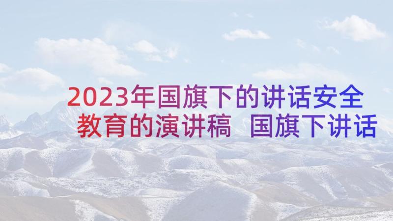 2023年国旗下的讲话安全教育的演讲稿 国旗下讲话稿国旗下讲话稿(精选5篇)