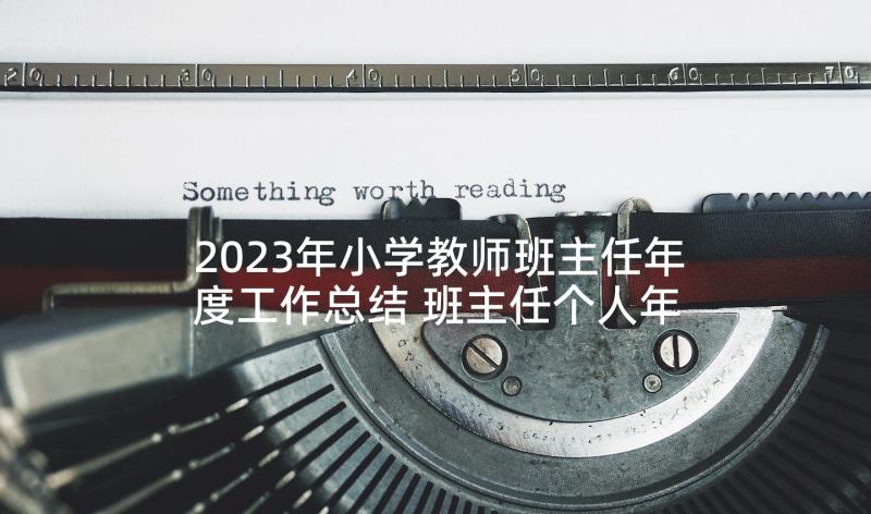 2023年小学教师班主任年度工作总结 班主任个人年度工作总结(优质9篇)