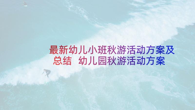 最新幼儿小班秋游活动方案及总结 幼儿园秋游活动方案小班(汇总6篇)