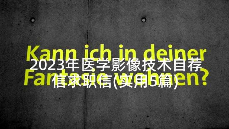 2023年医学影像技术自荐信求职信(实用5篇)