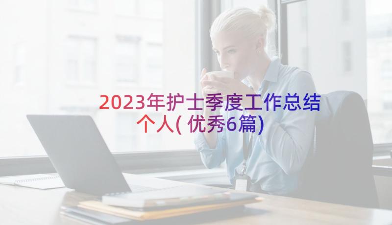 2023年护士季度工作总结个人(优秀6篇)