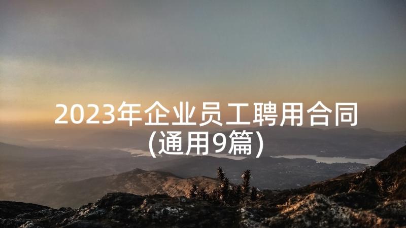 2023年企业员工聘用合同(通用9篇)