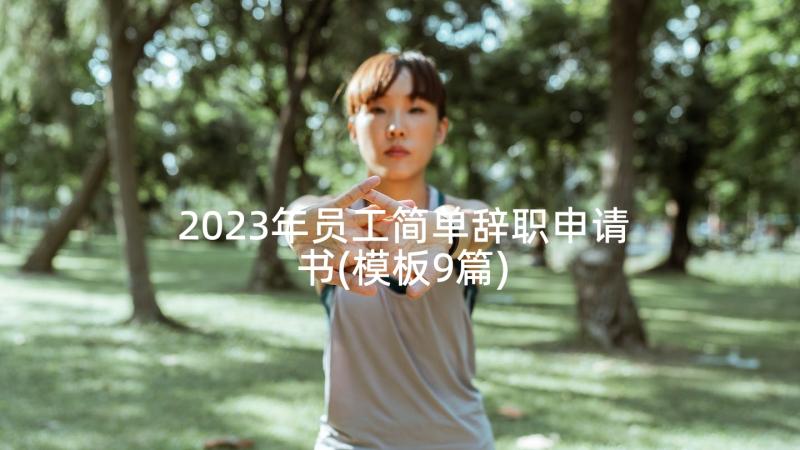 2023年员工简单辞职申请书(模板9篇)