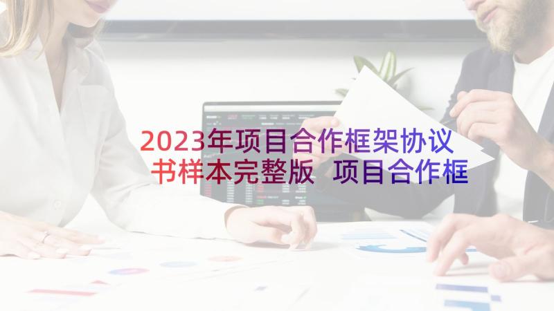 2023年项目合作框架协议书样本完整版 项目合作框架协议书(实用5篇)