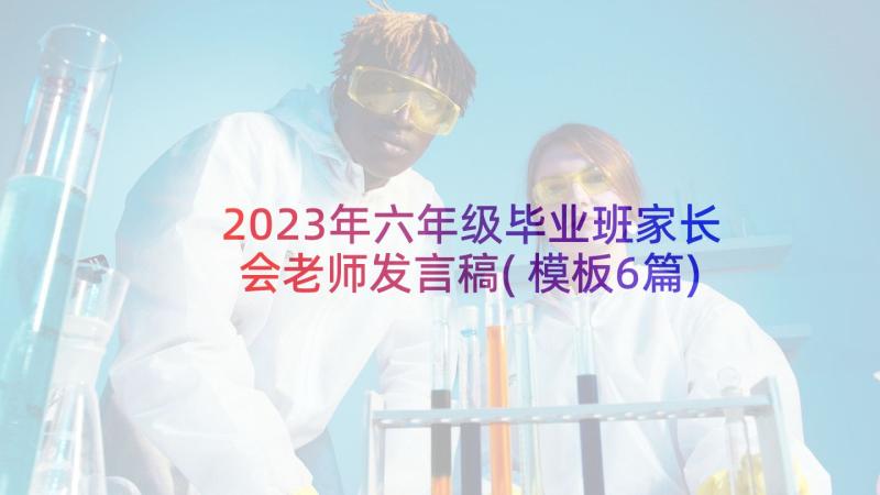 2023年六年级毕业班家长会老师发言稿(模板6篇)