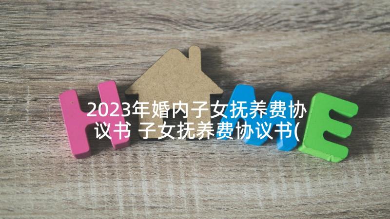 2023年婚内子女抚养费协议书 子女抚养费协议书(优秀5篇)