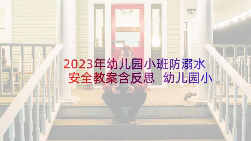 2023年幼儿园小班防溺水安全教案含反思 幼儿园小班防溺水教案(优秀10篇)