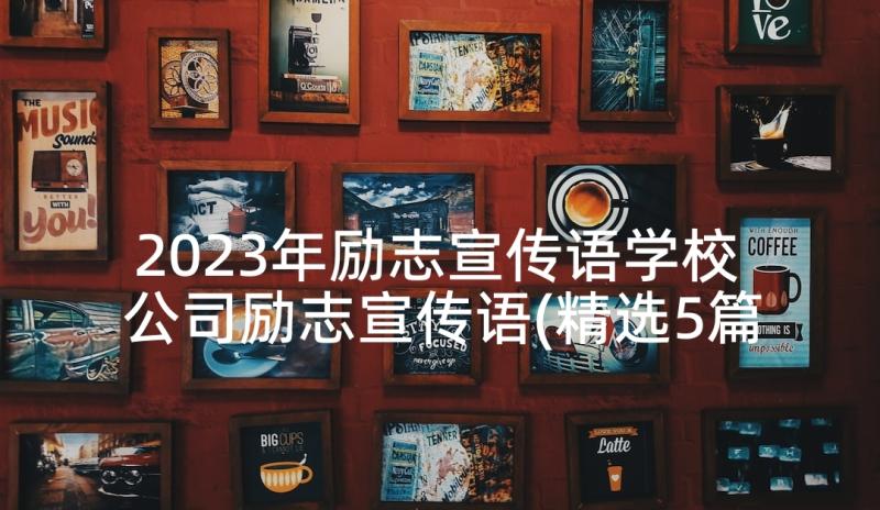 2023年励志宣传语学校 公司励志宣传语(精选5篇)